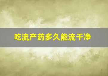 吃流产药多久能流干净