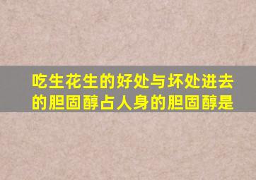 吃生花生的好处与坏处进去的胆固醇占人身的胆固醇是