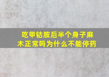 吃甲钴胺后半个身子麻木正常吗为什么不能停药