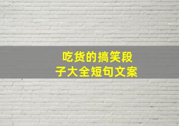 吃货的搞笑段子大全短句文案