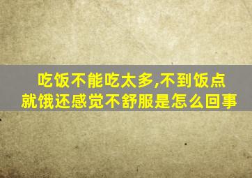 吃饭不能吃太多,不到饭点就饿还感觉不舒服是怎么回事