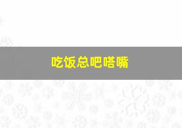 吃饭总吧嗒嘴