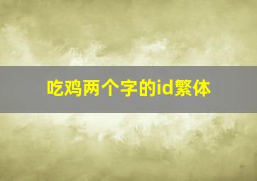 吃鸡两个字的id繁体