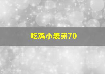 吃鸡小表弟70