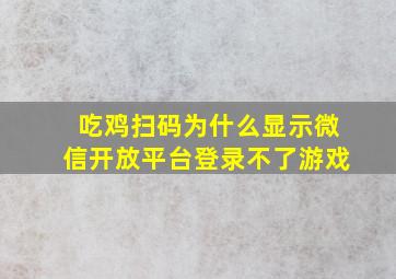 吃鸡扫码为什么显示微信开放平台登录不了游戏