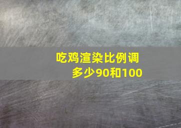 吃鸡渲染比例调多少90和100