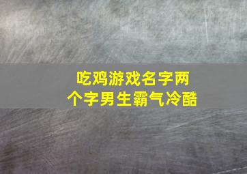 吃鸡游戏名字两个字男生霸气冷酷