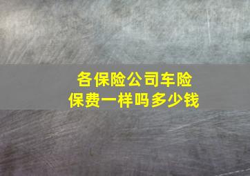 各保险公司车险保费一样吗多少钱