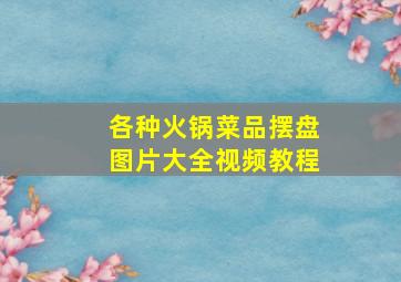 各种火锅菜品摆盘图片大全视频教程