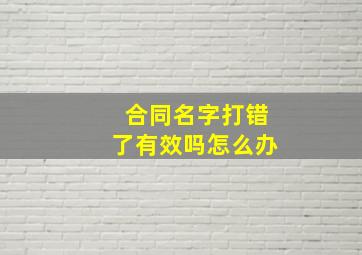 合同名字打错了有效吗怎么办