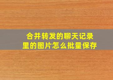 合并转发的聊天记录里的图片怎么批量保存