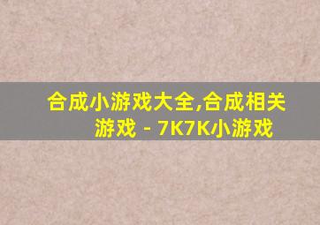 合成小游戏大全,合成相关游戏 - 7K7K小游戏