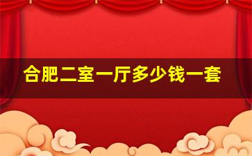 合肥二室一厅多少钱一套