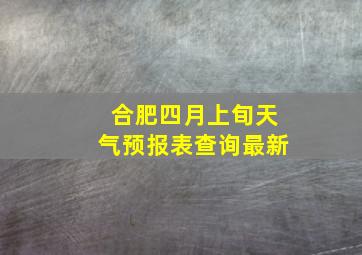 合肥四月上旬天气预报表查询最新