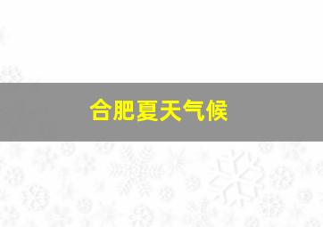 合肥夏天气候