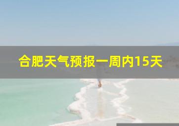 合肥天气预报一周内15天