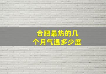 合肥最热的几个月气温多少度