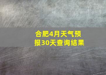 合肥4月天气预报30天查询结果