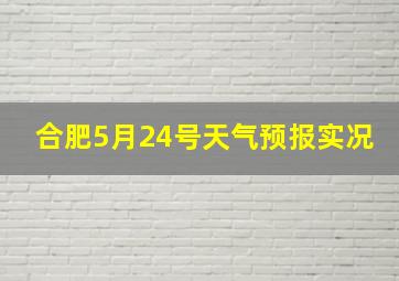 合肥5月24号天气预报实况