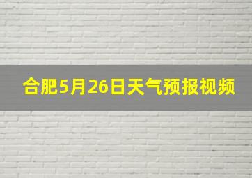 合肥5月26日天气预报视频