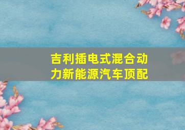 吉利插电式混合动力新能源汽车顶配