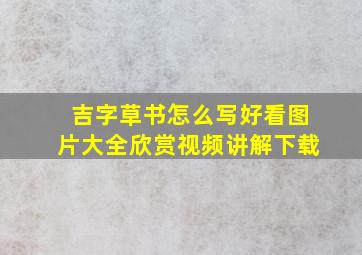 吉字草书怎么写好看图片大全欣赏视频讲解下载