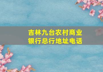 吉林九台农村商业银行总行地址电话