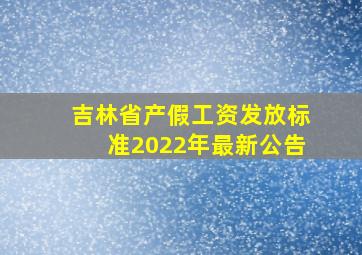 吉林省产假工资发放标准2022年最新公告