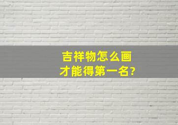 吉祥物怎么画才能得第一名?