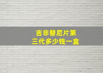 吉非替尼片第三代多少钱一盒