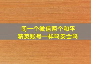 同一个微信两个和平精英账号一样吗安全吗