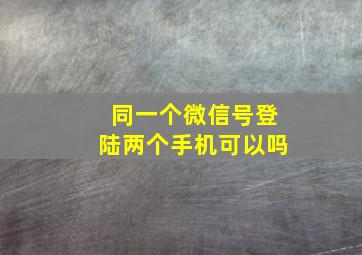 同一个微信号登陆两个手机可以吗