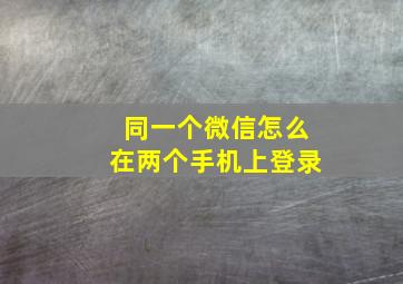 同一个微信怎么在两个手机上登录