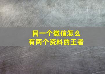 同一个微信怎么有两个资料的王者