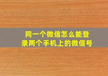 同一个微信怎么能登录两个手机上的微信号