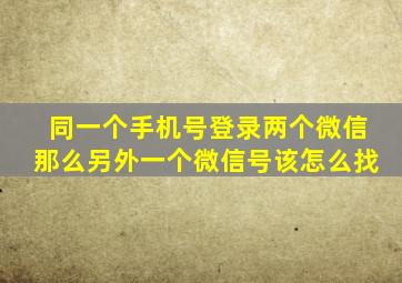 同一个手机号登录两个微信那么另外一个微信号该怎么找