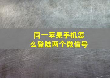 同一苹果手机怎么登陆两个微信号