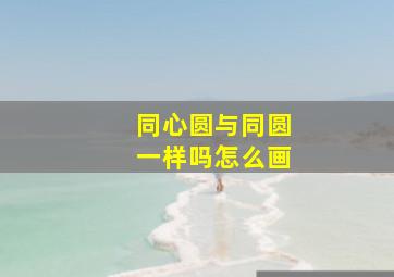 同心圆与同圆一样吗怎么画