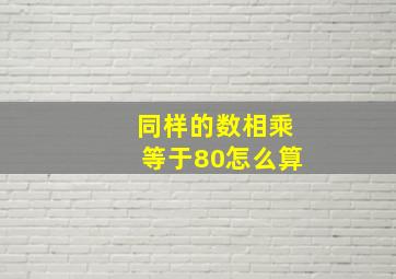 同样的数相乘等于80怎么算