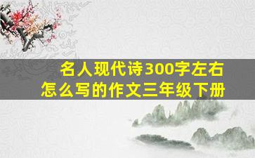 名人现代诗300字左右怎么写的作文三年级下册