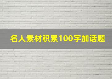 名人素材积累100字加话题