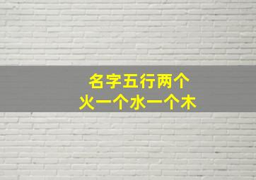 名字五行两个火一个水一个木