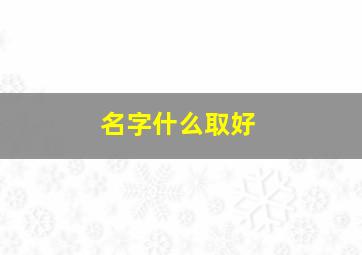 名字什么取好