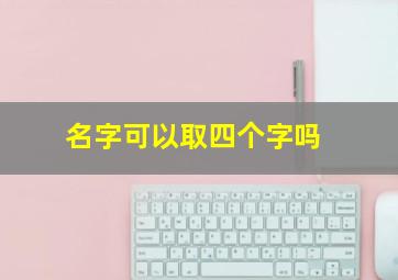 名字可以取四个字吗