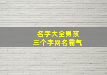 名字大全男孩三个字网名霸气