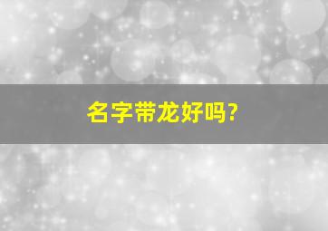 名字带龙好吗?