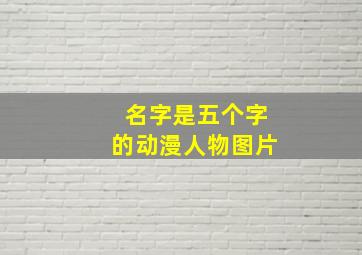 名字是五个字的动漫人物图片