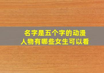 名字是五个字的动漫人物有哪些女生可以看