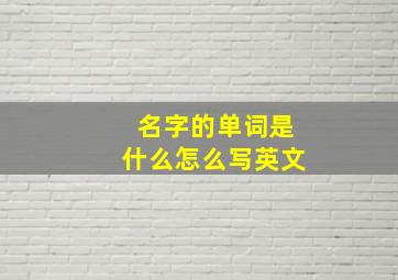 名字的单词是什么怎么写英文