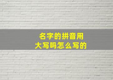 名字的拼音用大写吗怎么写的